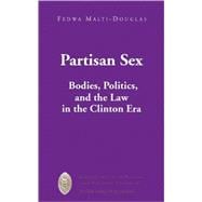 Partisan Sex: Bodies, Politics, and the Law in the Clinton Era,9781433105425