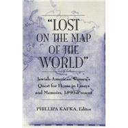 Lost on the Map of the World : Contemporary American Jewish Women's Quest for Home in Essays and Memoirs, 1890-Present