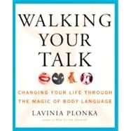 Walking Your Talk : Changing Your Life Through the Magic of Body Language