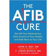 The AFib Cure Get Off Your Medications, Take Control of Your Health, and Add Years to Your Life,9781950665426