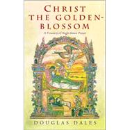 Christ the Golden-Blossom : A Treasury of Anglo-Saxon Prayer