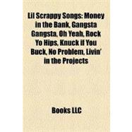 Lil Scrappy Songs : Money in the Bank, Gangsta Gangsta, Oh Yeah, Rock Yo Hips, Knuck if You Buck, No Problem, Livin' in the Projects