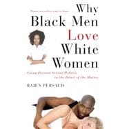 Why Black Men Love White Women Going Beyond Sexual Politics to the Heart of the Matter