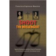 Shoot the Messenger? Spanish Democracy and the Crimes of Francoism: From the Pact of Silence to the Trial of Baltasar Garzon