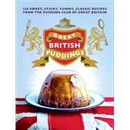 Great British Puddings 120 Sweet, Sticky, Yummy, Classic Recipes from the Pudding Club of Great Britain