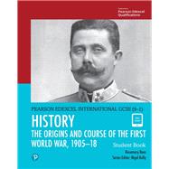 Pearson Edexcel International GCSE (9-1) History: The Origins and Course of the First World War, 1905–18 Student Book