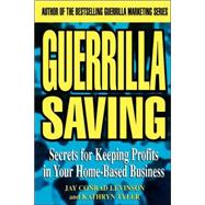 Guerrilla Saving : Secrets for Keeping Profits in Your Home-Based Business