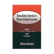 Remaking America's Three School Systems