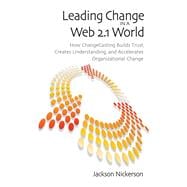 Leading Change in a Web 2.1 World How ChangeCasting Builds Trust, Creates Understanding, and Accelerates Organizational Change