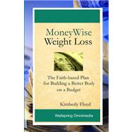 MoneyWise Weight Loss: The Faith-based Plan for Building a Better Body on a Budget