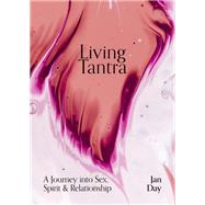 Living Tantra A Journey into Sex, Spirit and Relationship