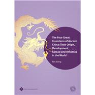 The Four Great Inventions of Ancient China: Their Origin, Development, Spread and Influence in the World