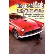 Wheels and Deals in the Yadkin Valley : A Chronicle of Transportation in the Yadkin Valley of North Carolina