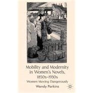 Mobility and Modernity in Women's Novels, 1850s-1930s Women Moving Dangerously
