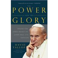 The Power and the Glory Inside the Dark Heart of Pope John Paul II's Vatican