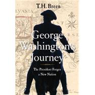 George Washington's Journey The President Forges a New Nation