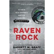Raven Rock The Story of the U.S. Government's Secret Plan to Save Itself--While the Rest of Us Die