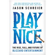 Play Nice The Rise, Fall, and Future Of Blizzard Entertainment