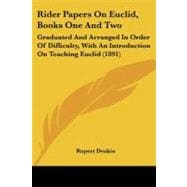 Rider Papers on Euclid, Books One And : Graduated and Arranged in Order of Difficulty, with an Introduction on Teaching Euclid (1891)