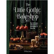 The Little Gothic Bakeshop Over 50 Recipes with Sweetness and Shadows in Every Bite