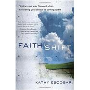 Faith Shift Finding Your Way Forward When Everything You Believe Is Coming Apart