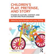 ChildrenÆs Play, Pretense, and Story: Studies in Culture, Context, and Autism Spectrum Disorder