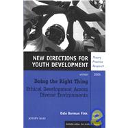 Doing the Right Thing: Ethical Development Across Diverse Environments, Number 108 No. 108 : New Directions for Youth Development