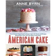American Cake From Colonial Gingerbread to Classic Layer, the Stories and Recipes Behind More Than 125 of Our Best-Loved Cakes: A Baking Book