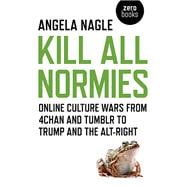 Kill All Normies Online Culture Wars From 4Chan And Tumblr To Trump And The Alt-Right