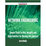 Network Engineering: Simple Steps to Win, Insights and Opportunities for Maxing Out Success