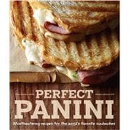 Perfect Panini Mouthwatering recipes for the world’s favorite sandwiches