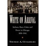 White on Arrival Italians, Race, Color, and Power in Chicago, 1890-1945
