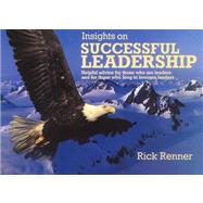 Insights on Successful Leadership : Helpful Insights for Those Who Are Leaders and Those Who Want to Become Leaders