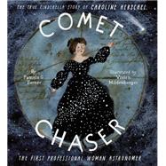 Comet Chaser The True Cinderella Story of Caroline Herschel, the First Professional Woman Astronomer