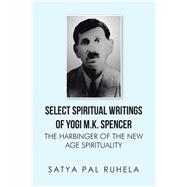 Select Spiritual Writings of Yogi M. K. Spencer: The Harbinger of the New Age Spirituality