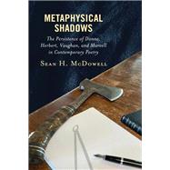 Metaphysical Shadows The Persistence of Donne, Herbert, Vaughan, and Marvell in Contemporary Poetry