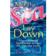 And the Sea Lay Down : Sermons and Worship Services for Lent and Easter