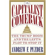 The Capitalist Comeback The Trump Boom and the Left's Plot to Stop It