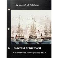 A Herald of the West an American Story of 1812-1815