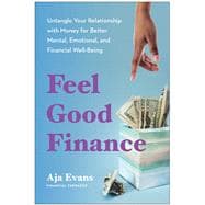Feel-Good Finance Untangle Your Relationship with Money for Better Mental, Emotional, and Financial Well-Being