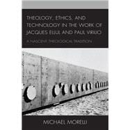 Theology, Ethics, and Technology in the Work of Jacques Ellul and Paul Virilio A Nascent Theological Tradition