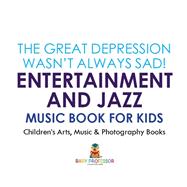 The Great Depression Wasn't Always Sad! Entertainment and Jazz Music Book for Kids | Children's Arts, Music & Photography Books