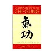 A Complete Guide to Chi-Gung The Principles and Practice of the Ancient Chinese Path to Health, Vigor, and Longevity