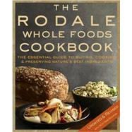 The Rodale Whole Foods Cookbook With More Than 1,000 Recipes for Choosing, Cooking, & Preserving Natural Ingredients