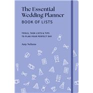 The Essential Wedding Planner Book of Lists Tools, Task Lists & Tips to Plan Your Perfect Day