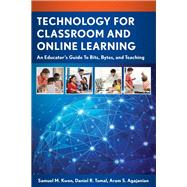Technology for Classroom and Online Learning An Educator’s Guide to Bits, Bytes, and Teaching