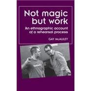 Not Magic but Work An Ethnographic Account of a Rehearsal Process