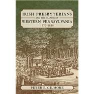 Irish Presbyterians and the Shaping of Western Pennsylvania, 1770-1830