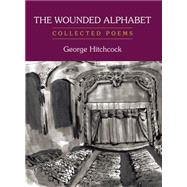 The Wounded Alphabet: Collected Poems