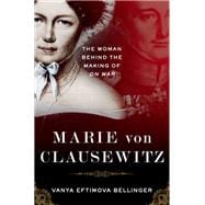 Marie von Clausewitz The Woman Behind the Making of On War